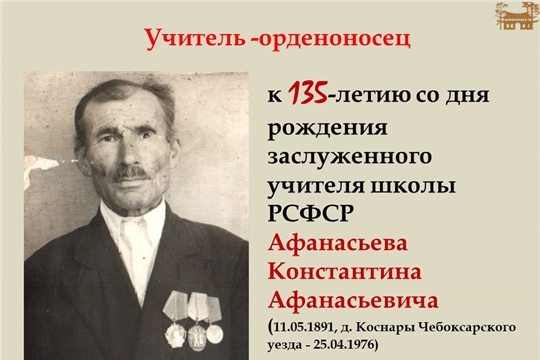 «Учитель орденоносец» - к 135-летию со дня рождения заслуженного учителя РСФСР Афанасьева Константина Афанасьевича.