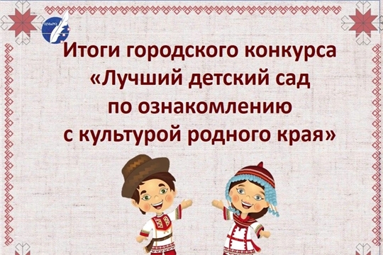 Итоги городского конкурса «Лучший детский сад по ознакомлению с культурой родного края» подведены!