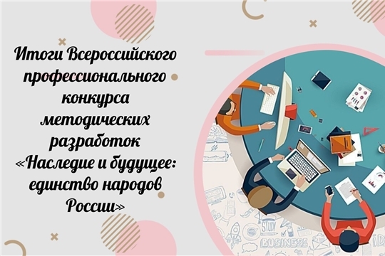 Подведены итоги Всероссийского профессионального конкурса методических разработок «Наследие и будущее: единство народов России»