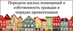 Передача жилых помещений в собственность граждан в порядке приватизации