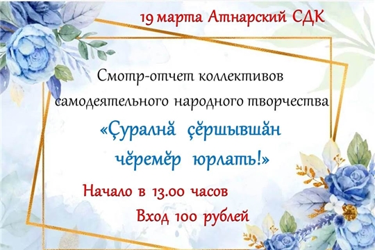 В Атнарском СДК 19 марта состоится смотр-отчет «Ҫуралнӑ ҫӗршывшӑн чӗремӗр юрлать!»