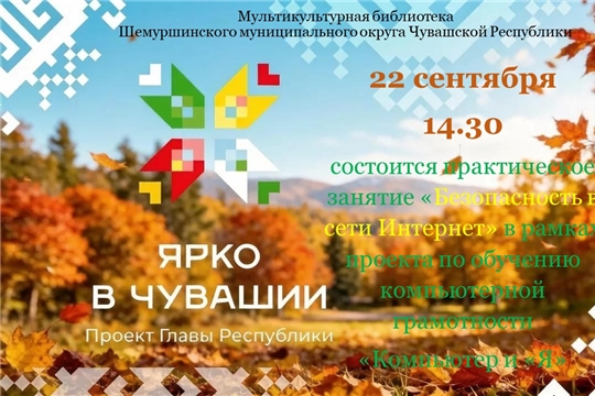 Практическое занятие «Безопасность в сети Интернет» в рамках проекта по обучению компьютерной грамотности «Компьютер и «Я» и проекта Главы Чувашской Республики Олега Николаева «Ярко в Чувашии» 