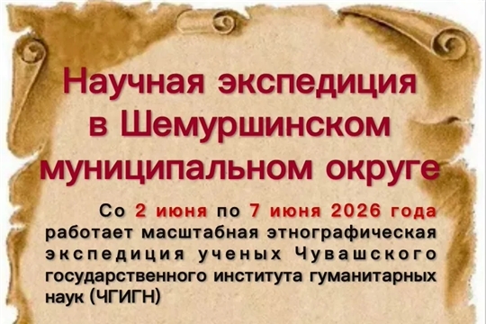 Со 2 июня по 7 июня 2026 г. научные сотрудники (ученые) Чувашского государственного гуманитарного института приехали в Шемуршинский муниципальный округ изучить и исследовать историю формирования и развития населенных пунктов района.