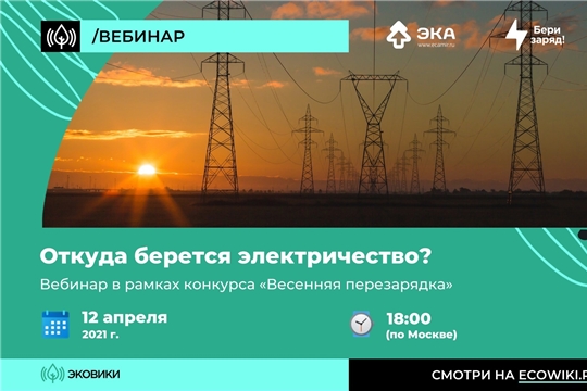 12 апреля 2021 г. в 18.00 (по мск)  - Вебинар «Откуда берется электричество, и зачем его экономить?»