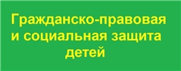 Гражданско - правовая и социальная защита детей