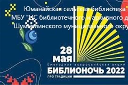  Юманайская сельская библиотека приглашает всех на «БИБЛИОНОЧЬ-2022», которая пройдет 28 мая