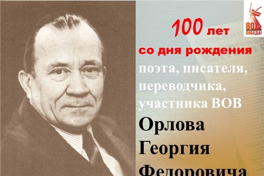 100 лет со дня рождения поэта, прозаика, переводчика Орлова Георгия Федоровича