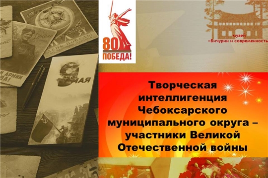 Виртуальная фотовыставка «Творческая интеллигенция Чебоксарского муниципального округа - участники Великой Отечественной войны»
