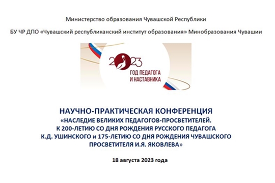 18 августа – научно-практическая конференция «Наследие великих педагогов-просветителей. К 200-летию со дня рождения русского педагога К.Д. Ушинского и 175-летию со дня рождения чувашского просветителя И.Я. Яковлева»