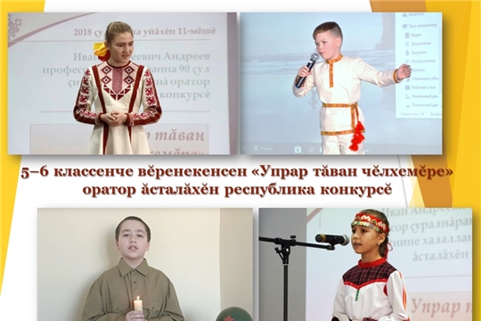 5–6 классенче вĕренекенсен «Упрар тăван чĕлхемĕре» оратор ăсталăхĕн республика конкурсне хастаррăн хутшăнма йыхравлатпăр