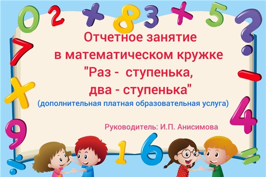 Отчетное занятие в математическом кружке "Раз ступенька - два ступенька"