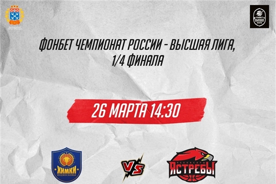 Чемпионата России - Высшая лига, 1/4 финала! БК "ЦСП-Химки"  БК "Чебоксарские Ястребы".