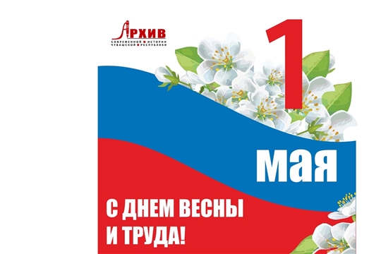 Коллектив Госархива современной истории Чувашской Республики поздравляет всех с праздником 1 Мая – Днем международной солидарности трудящихся